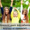 undefined Comment avoir des enfants heureux et épanouis?