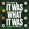 undefined It Was What It Was : The Football History Podcast