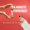 undefined La minute liturgique | les mots de la messe