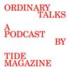 undefined Ordinary Talks, a podcast by Tide magazine