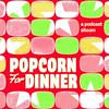 undefined Popcorn for Dinner: A Podcast Sitcom