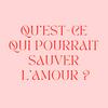 undefined Qu'est-ce qui pourrait sauver l'amour ?