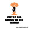 undefined We're All Going to Die Radio