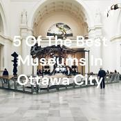 Podcast 5 Of The Best Museums In Ottawa City