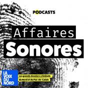 Podcast Affaires Sonores, le récit des grandes affaires criminelles du Nord Pas-de-Calais