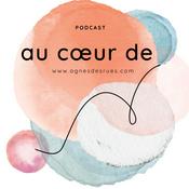 Podcast [AU COEUR DE] - Podcasts inspirés et inspirants par Agnès Desrues