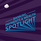 Podcast Banking Payments & Wealth Spotlight