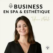 Podcast BUSINESS EN SPA ET ESTHÉTIQUE - Par Tiphaine Modeste