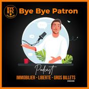 Podcast ByebyePatron - Immobilier, Liberté, Gros Billets