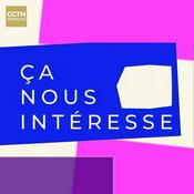 Podcast Ça nous intéresse - CGTN-F