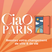 Podcast Ciao Paris, boostez votre changement de ville et de vie.