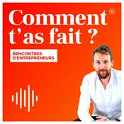 Podcast Comment t'as fait ? Les rencontres d'entrepreneurs.