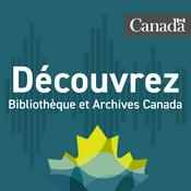 Podcast Découvrez Bibliothèque et Archives Canada