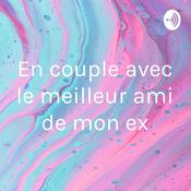 Podcast En couple avec le meilleur ami de mon ex