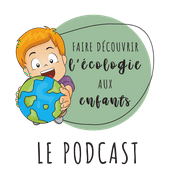 Podcast Faire découvrir l'écologie aux enfants