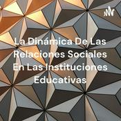 Podcast La Dinámica De Las Relaciones Sociales En Las Instituciones Educativas