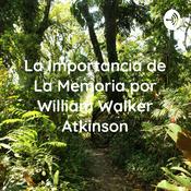 Podcast La Importancia de La Memoria por William Walker Atkinson