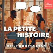 Podcast LA PETITE HISTOIRE DES EXPRESSIONS - Curiosités de la langue française