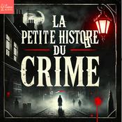 Podcast LA PETITE HISTOIRE DU CRIME - Histoires vraies et serial killers