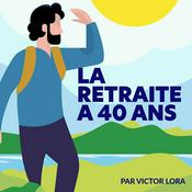 Podcast La retraite à 40 ans par Victor Lora