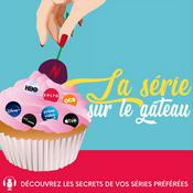 Podcast La Série sur le Gâteau