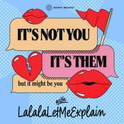 Podcast It's Not You, It's Them...But It Might Be You with LalalaLetMeExplain