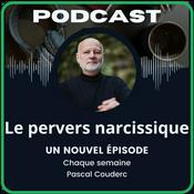 Podcast Le Pervers Narcissique par Pascal Couderc, Podcast sur la manipulation affective et les relations toxiques