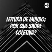 Podcast Leitura de Mundo; Por Que Saúde Coletiva?