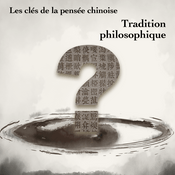 Podcast Les Clés de la pensée chinoise - Tradition philosophique