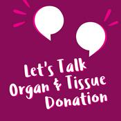 Podcast Let’s Talk Organ & Tissue Donation