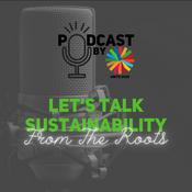 Podcast Let's Talk Sustainability: From The Roots