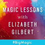 Podcast Magic Lessons with Elizabeth Gilbert