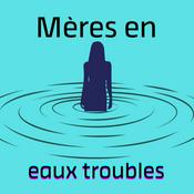 Podcast Mères en eaux troubles