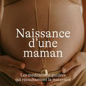 Podcast Naissance d'une Maman, les méditations qui réenchantent la grossesse, l'accouchement et le post-partum