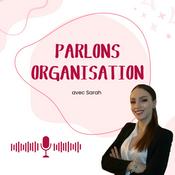 Podcast Parlons organisation, avec Sarah