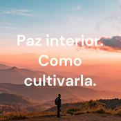 Podcast Paz interior. Como cultivarla. Éxito y paz interior.