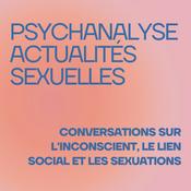 Podcast Psychanalyse & Actualités sexuelles