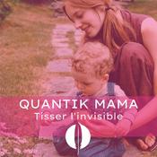 Podcast Quantik Mama - Tisser l'invisible