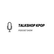 Podcast Talk shop kpop