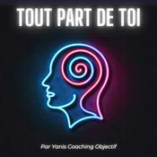 Podcast Tout Part De Toi - Par Yanis Coaching Objectif