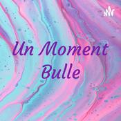 Podcast Un Moment Bulle