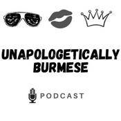 Podcast Unapologetically Burmese