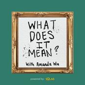 Podcast What Does it Mean? w/ Amanda Wu