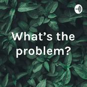 Podcast What's the problem?