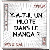 Podcast YPDLM - Y-a-t-il un Pilote dans le Manga ? | Podcast Manga