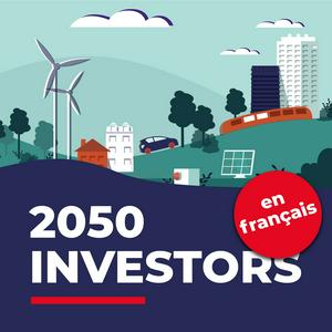 Écoutez 2050 Investors (en français) — Les tendances économiques et de marché de demain, au regard des objectifs de neutralité carbone de 2050 dans l'application