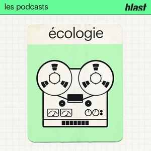 Écoutez Blast - L’Écologie dans l'application