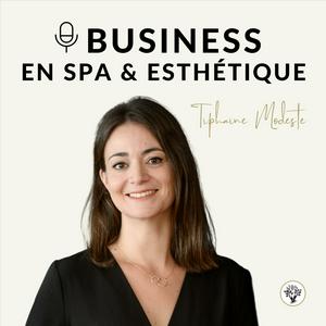 Écoutez BUSINESS EN SPA ET ESTHÉTIQUE - Par Tiphaine Modeste dans l'application