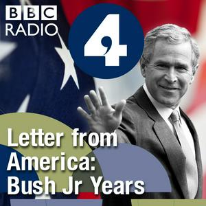 Écoutez Letter from America by Alistair Cooke: The Bush Jr Years (2001- 2004) dans l'application