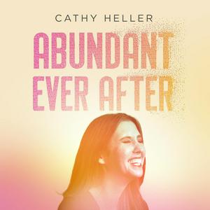 Écoutez Abundant Ever After with Cathy Heller dans l'application